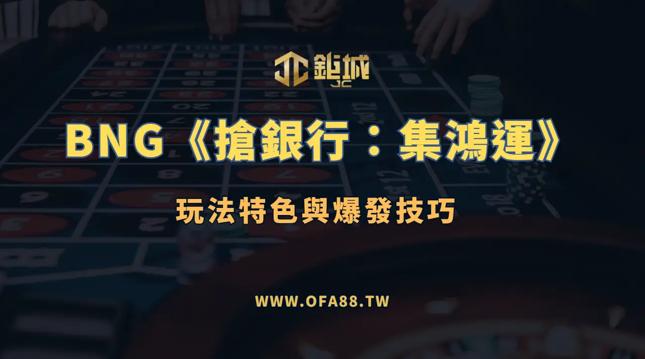 老虎機攻略解析：BNG《搶銀行：集鴻運》玩法特色與爆發技巧（鉅城娛樂城推薦）