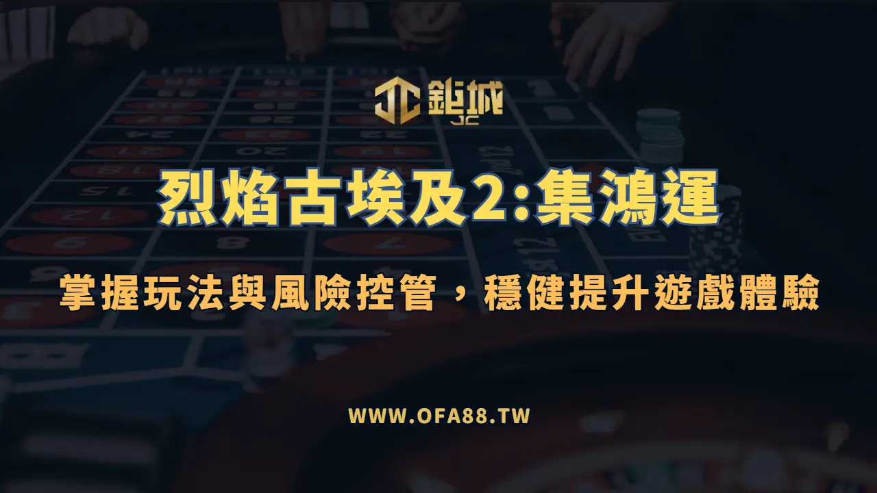 【鉅城娛樂】烈焰古埃及2:集鴻運完整攻略:掌握玩法與風險控管,穩健提升遊戲體驗