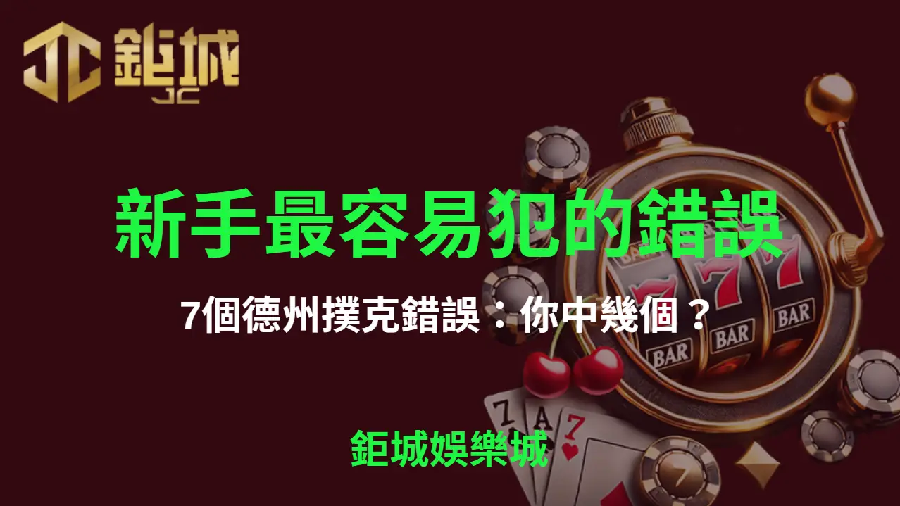 新手最容易犯的7個德州撲克錯誤：你中幾個？| 鉅城娛樂城 | 立即注冊送彩金