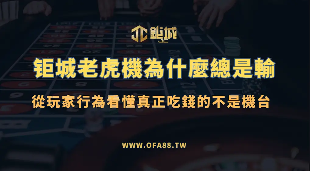 鉅城娛樂城老虎機為什麼總是輸?從玩家行為看懂真正吃錢的不是機台