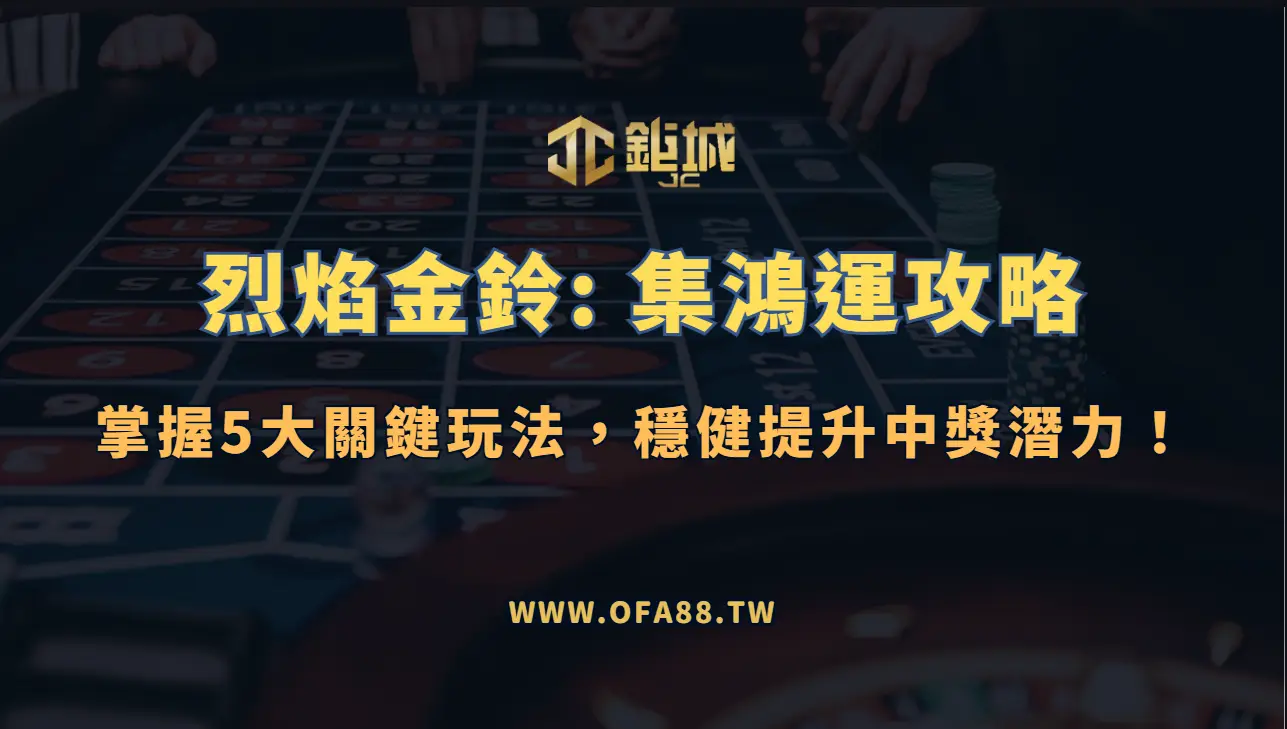 【鉅城娛樂】烈焰金鈴: 集鴻運攻略:掌握5大關鍵玩法,穩健提升中獎潛力!