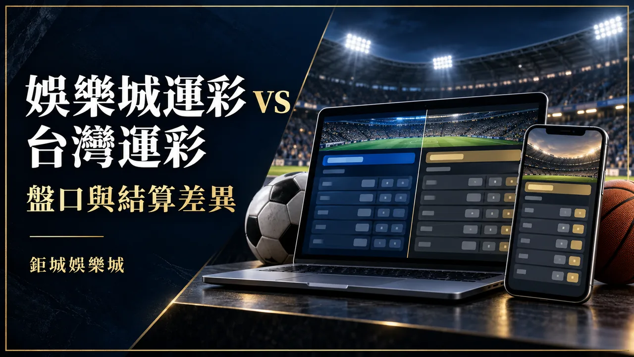 娛樂城運彩 vs 台灣運彩怎麼選？盤口、賠率與結算差異